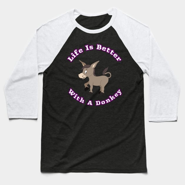 Life Is Better With A Donkey Cute Cartoon Gift Baseball T-Shirt by klimentina